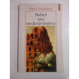 BABEL SAU NEDESAVIRSIREA  -  PAUL ZUMTHOR  